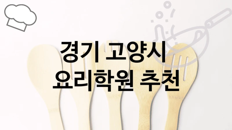 경기 고양시 요리학원 취미반부터 전문가 과정까지 – 등록 비용 안내 및 수업 특징