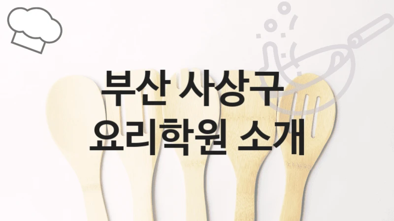 부산 사상구 
요리학원 소개
